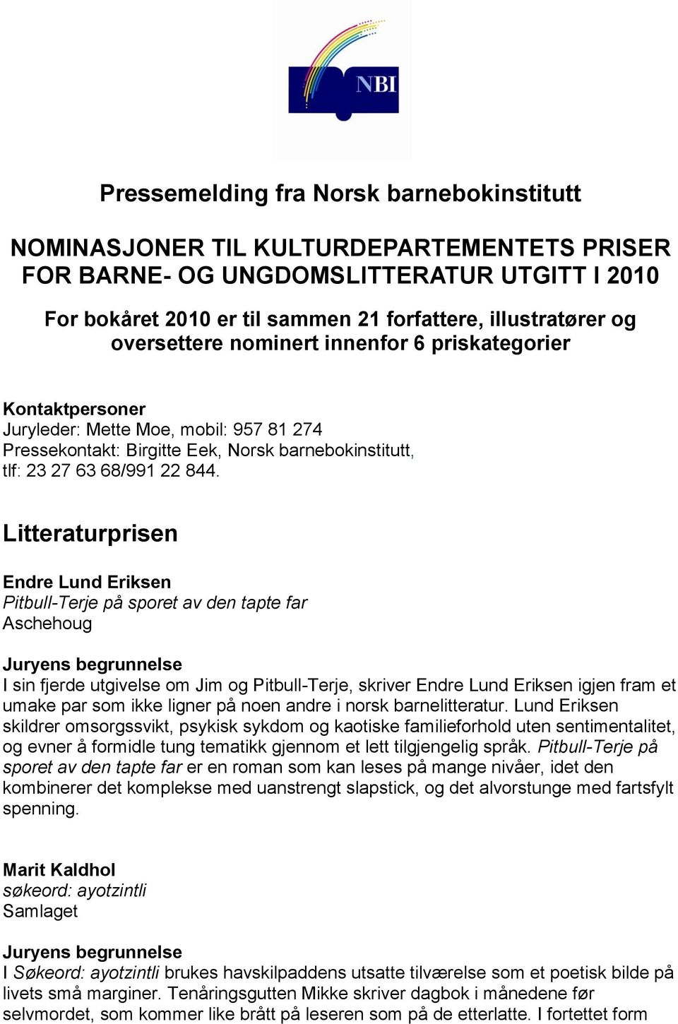 Litteraturprisen Endre Lund Eriksen Pitbull-Terje på sporet av den tapte far I sin fjerde utgivelse om Jim og Pitbull-Terje, skriver Endre Lund Eriksen igjen fram et umake par som ikke ligner på noen