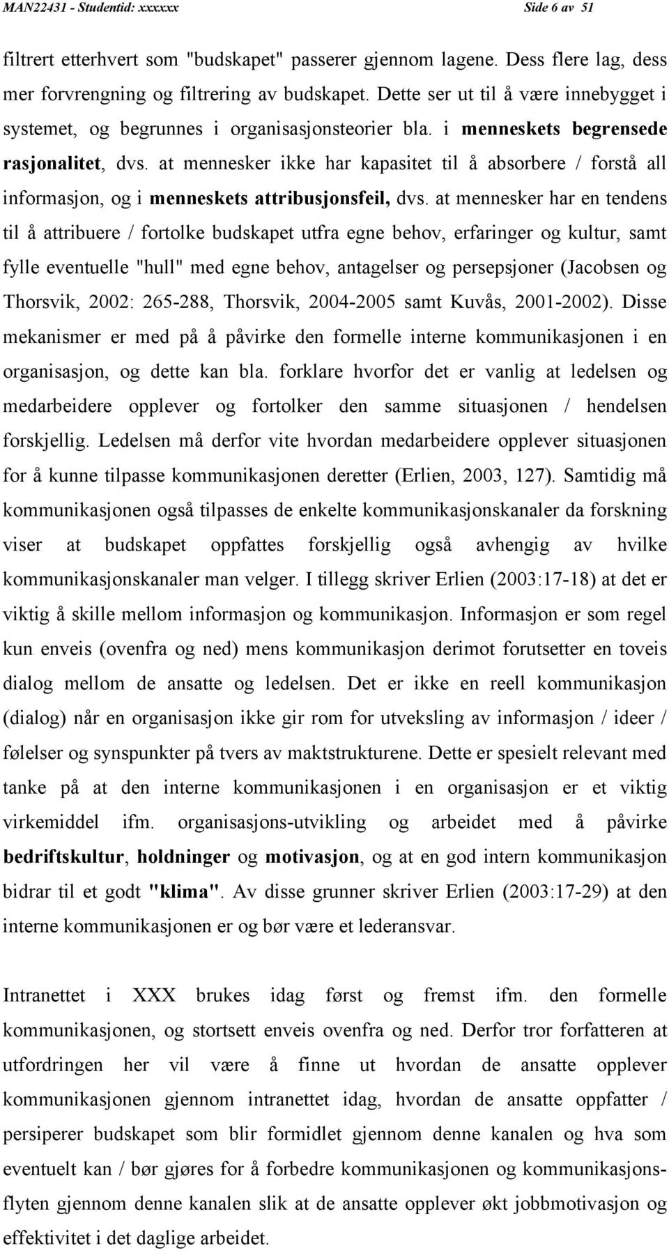 at mennesker ikke har kapasitet til å absorbere / forstå all informasjon, og i menneskets attribusjonsfeil, dvs.