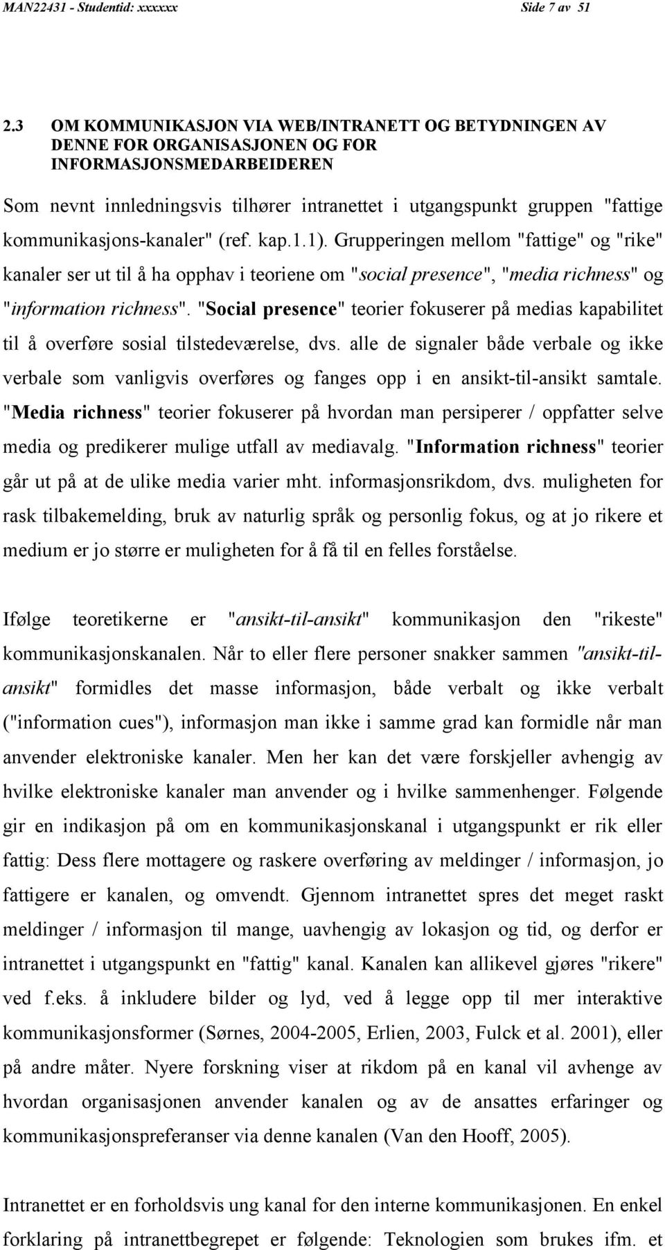 kommunikasjons-kanaler" (ref. kap.1.1). Grupperingen mellom "fattige" og "rike" kanaler ser ut til å ha opphav i teoriene om "social presence", "media richness" og "information richness".