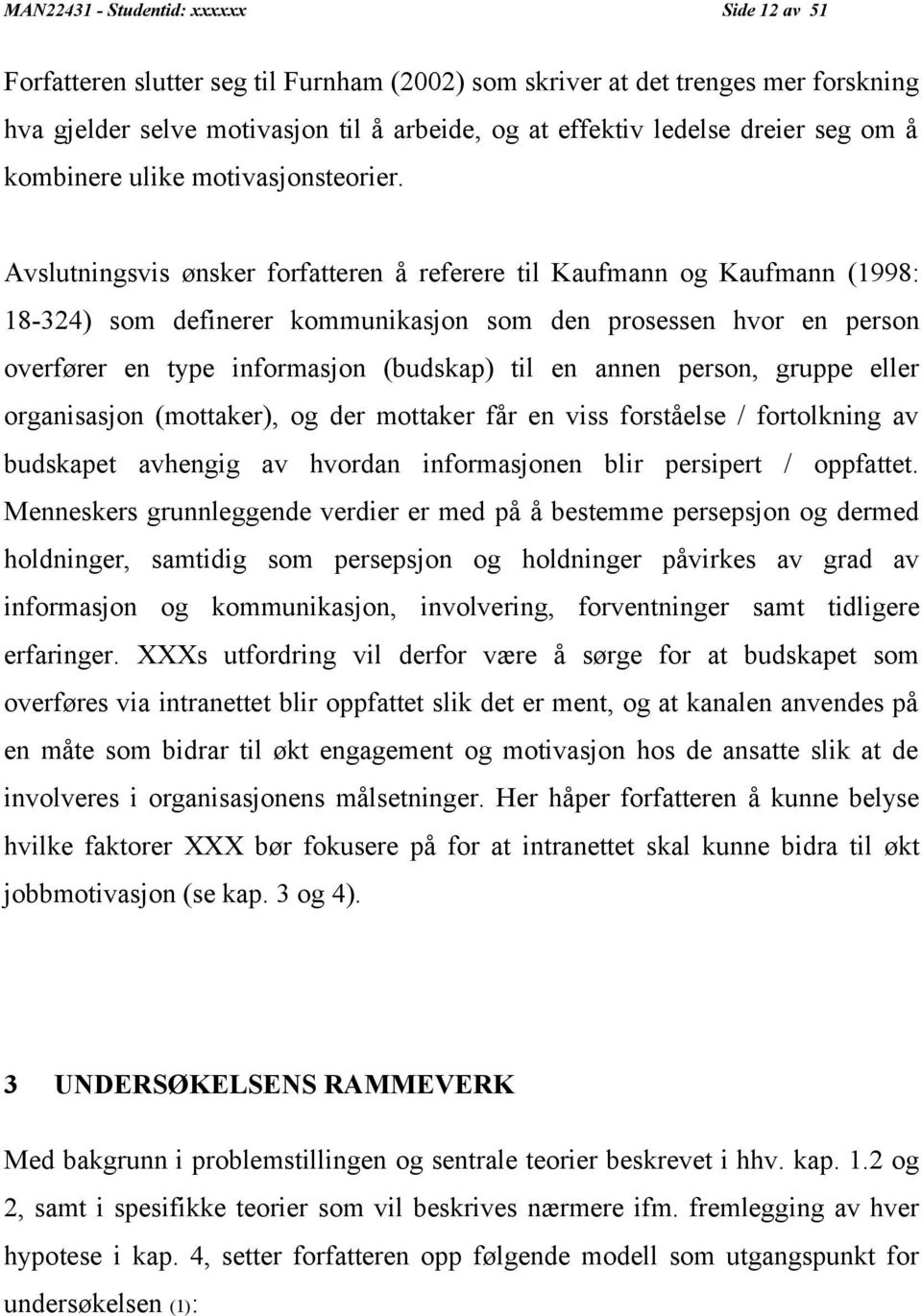 Avslutningsvis ønsker forfatteren å referere til Kaufmann og Kaufmann (1998: 18-324) som definerer kommunikasjon som den prosessen hvor en person overfører en type informasjon (budskap) til en annen