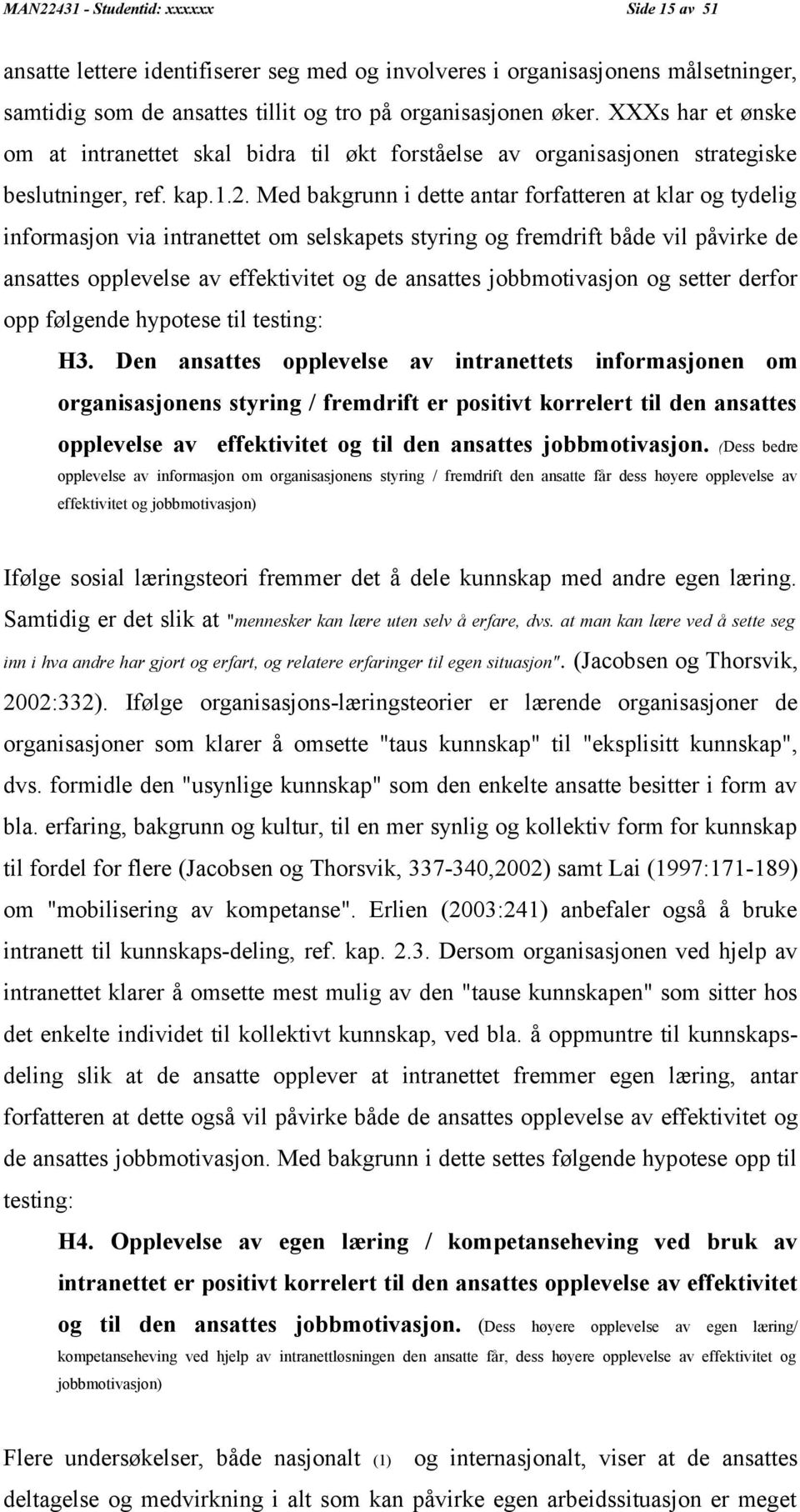 Med bakgrunn i dette antar forfatteren at klar og tydelig informasjon via intranettet om selskapets styring og fremdrift både vil påvirke de ansattes opplevelse av effektivitet og de ansattes