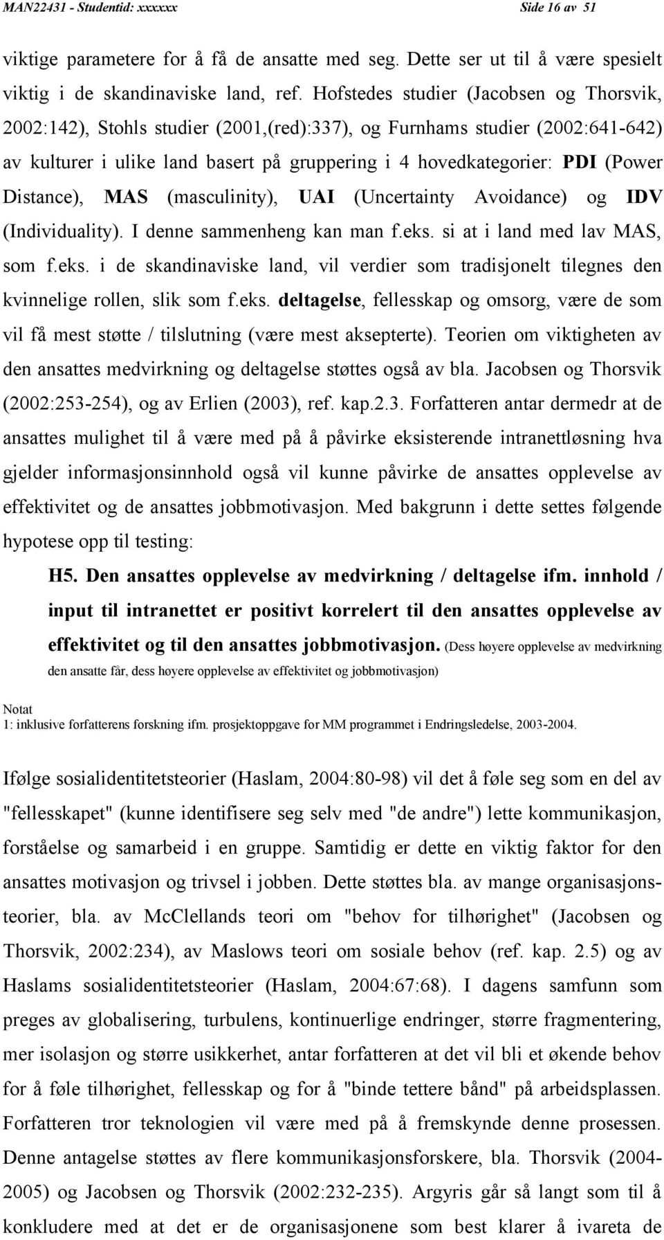 Distance), MAS (masculinity), UAI (Uncertainty Avoidance) og IDV (Individuality). I denne sammenheng kan man f.eks.