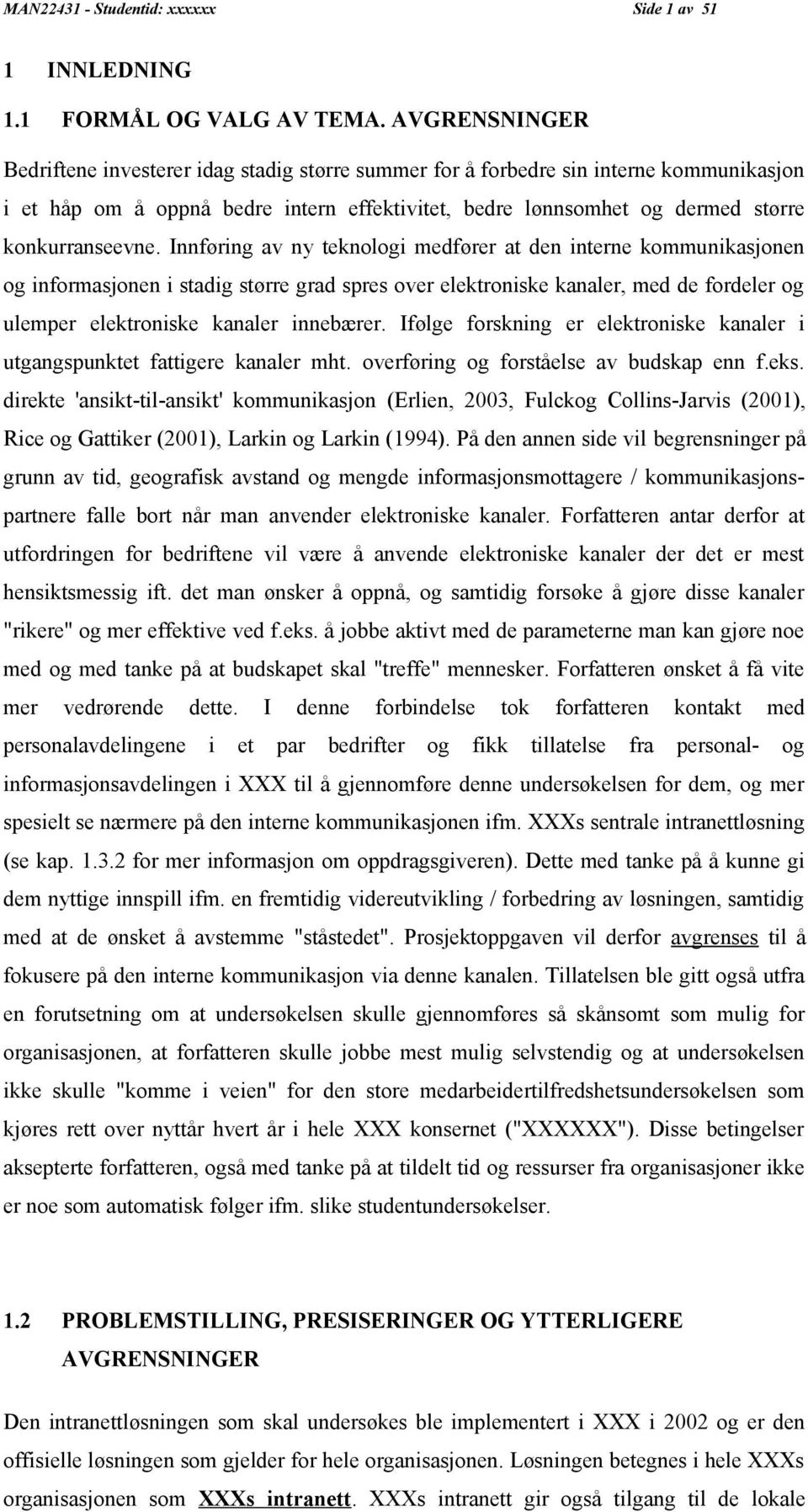 Innføring av ny teknologi medfører at den interne kommunikasjonen og informasjonen i stadig større grad spres over elektroniske kanaler, med de fordeler og ulemper elektroniske kanaler innebærer.