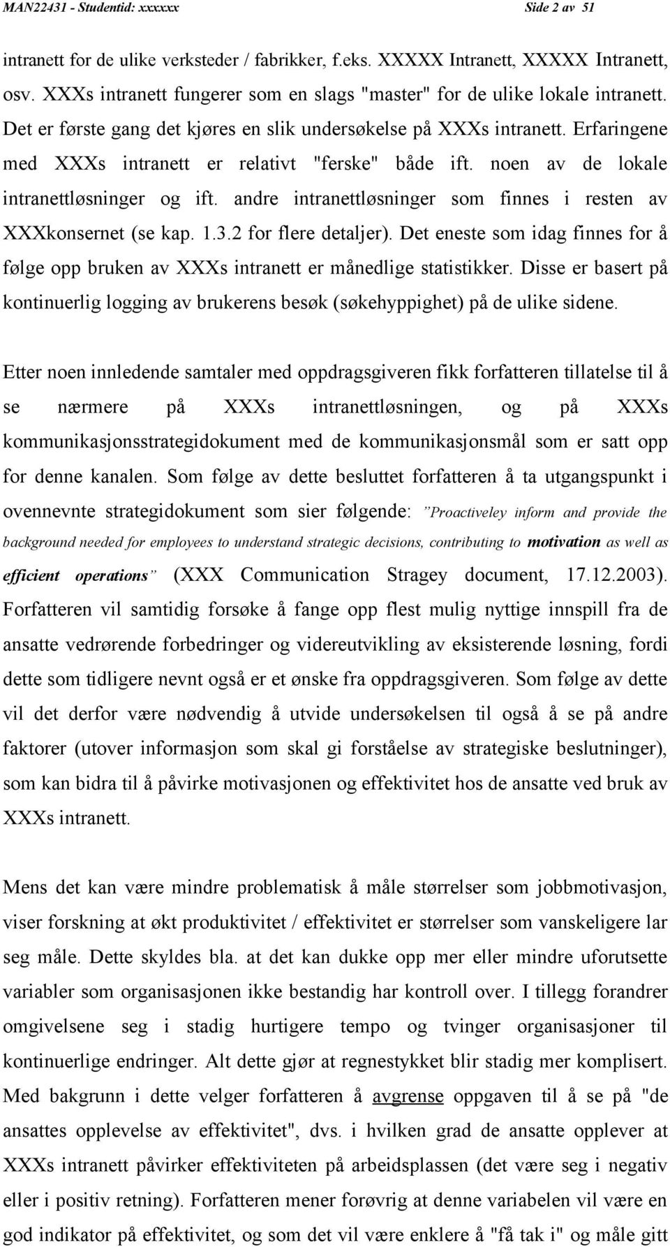 Erfaringene med XXXs intranett er relativt "ferske" både ift. noen av de lokale intranettløsninger og ift. andre intranettløsninger som finnes i resten av XXXkonsernet (se kap. 1.3.