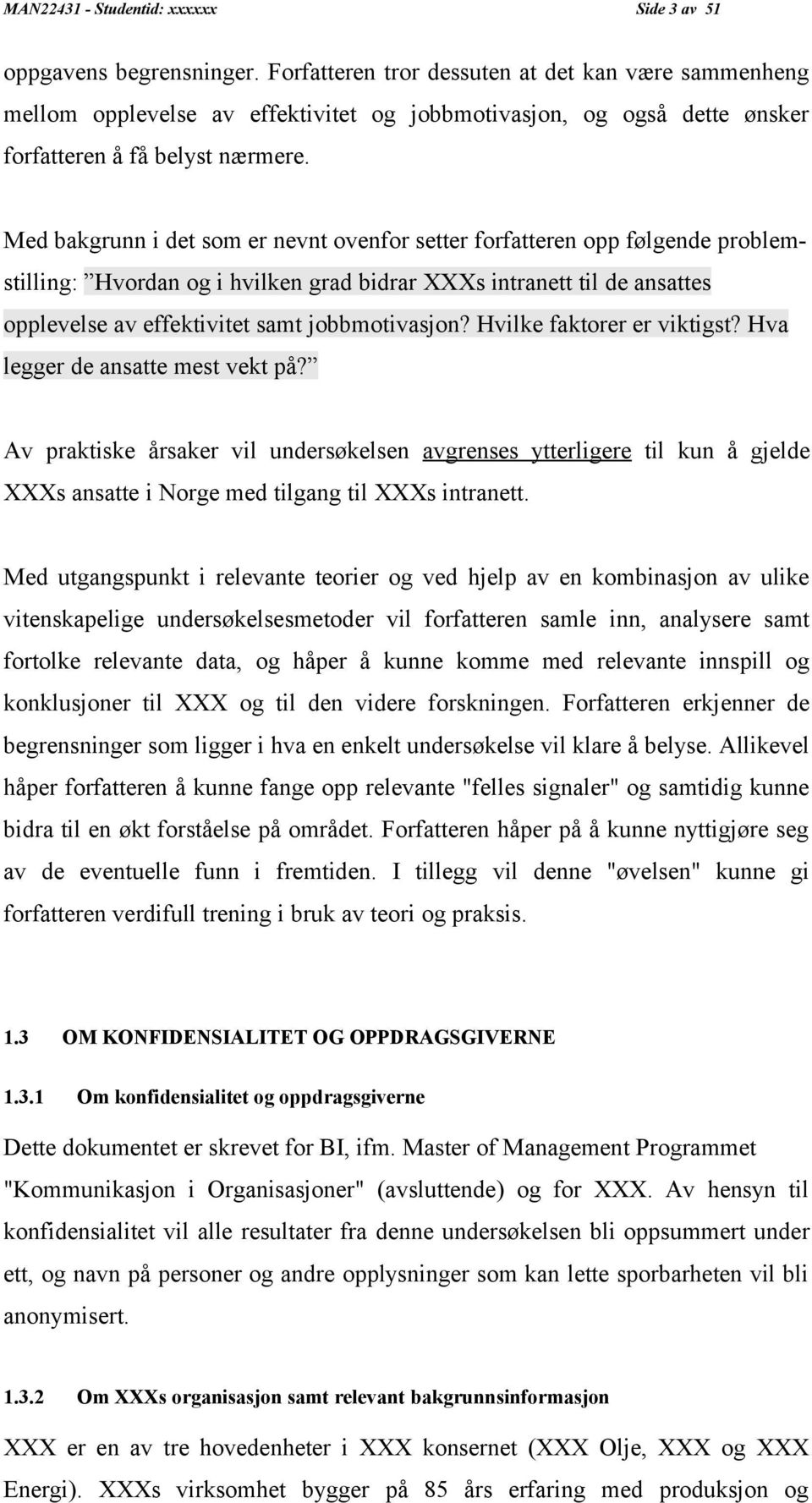 Med bakgrunn i det som er nevnt ovenfor setter forfatteren opp følgende problemstilling: Hvordan og i hvilken grad bidrar XXXs intranett til de ansattes opplevelse av effektivitet samt jobbmotivasjon?