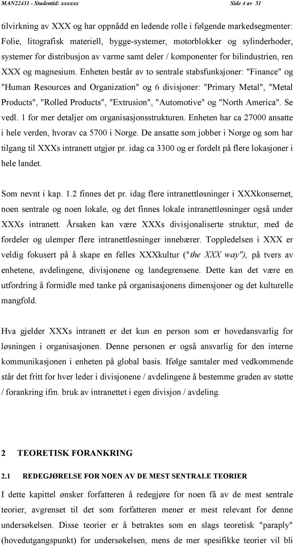 Enheten består av to sentrale stabsfunksjoner: "Finance" og "Human Resources and Organization" og 6 divisjoner: "Primary Metal", "Metal Products", "Rolled Products", "Extrusion", "Automotive" og