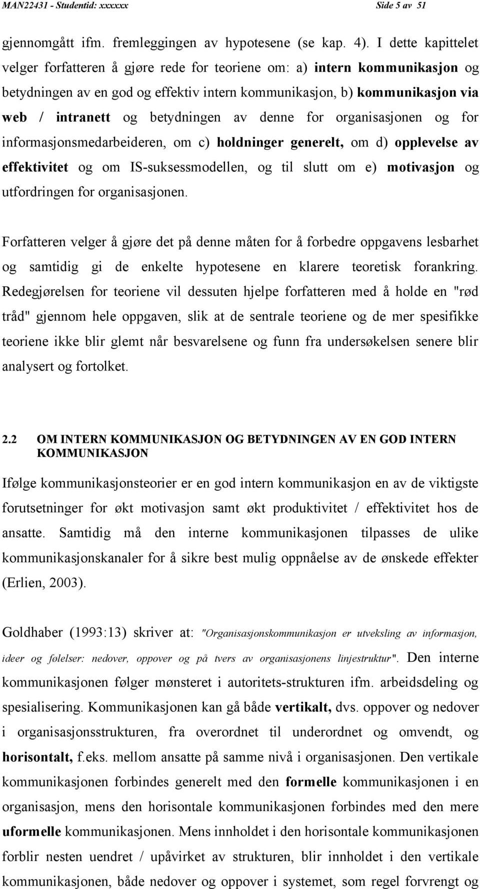 betydningen av denne for organisasjonen og for informasjonsmedarbeideren, om c) holdninger generelt, om d) opplevelse av effektivitet og om IS-suksessmodellen, og til slutt om e) motivasjon og