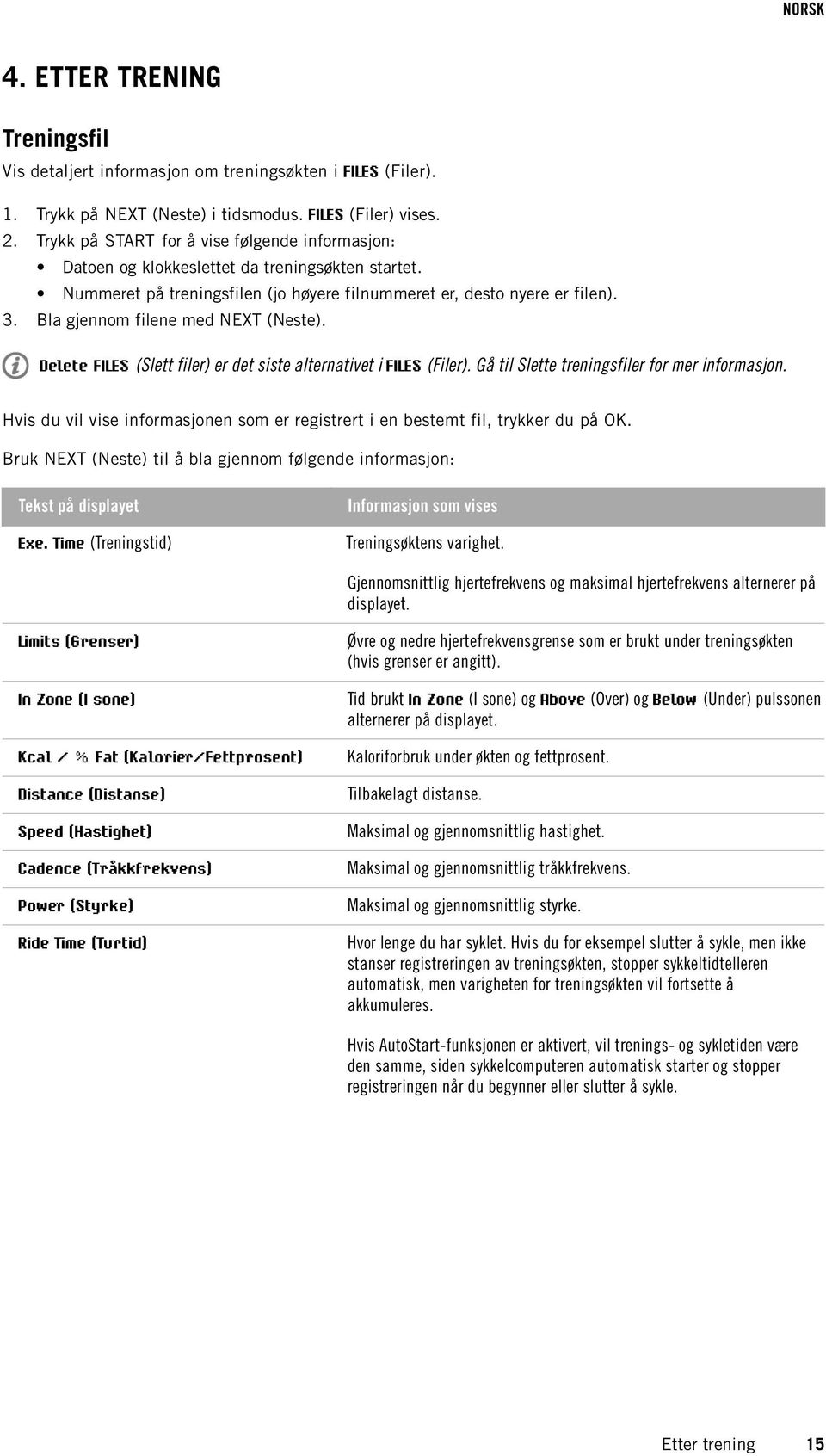 Bla gjennom filene med NEXT (Neste). Delete FILES (Slett filer) er det siste alternativet i FILES (Filer). Gå til Slette treningsfiler for mer informasjon.