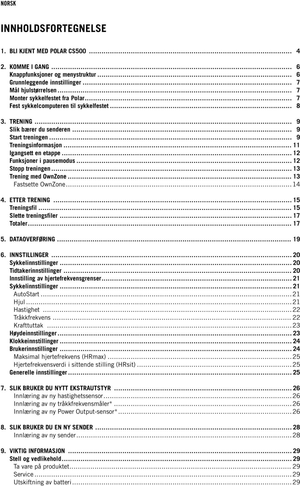 .. 12 Stopp treningen... 13 Trening med OwnZone... 13 Fastsette OwnZone... 14 4. ETTER TRENING... 15 Treningsfil... 15 Slette treningsfiler... 17 Totaler... 17 5. DATAOVERFØRING... 19 6.