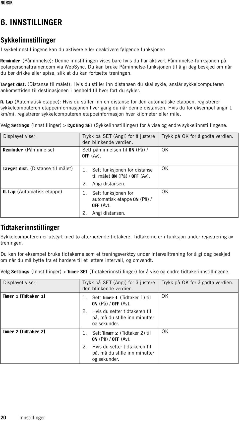 Target dist. (Distanse til målet): Hvis du stiller inn distansen du skal sykle, anslår sykkelcomputeren ankomsttiden til destinasjonen i henhold til hvor fort du sykler. A.