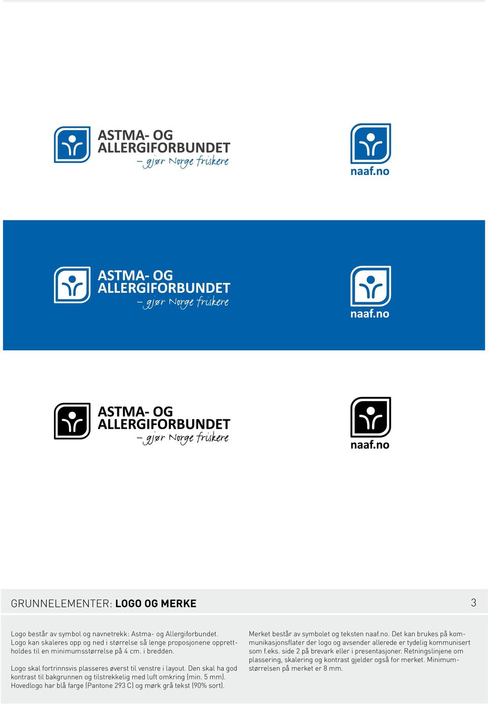 Den skal ha god kontrast til bakgrunnen og tilstrekkelig med luft omkring (min. 5 mm). Hovedlogo har blå farge (Pantone 293 C) og mørk grå tekst (90% sort).