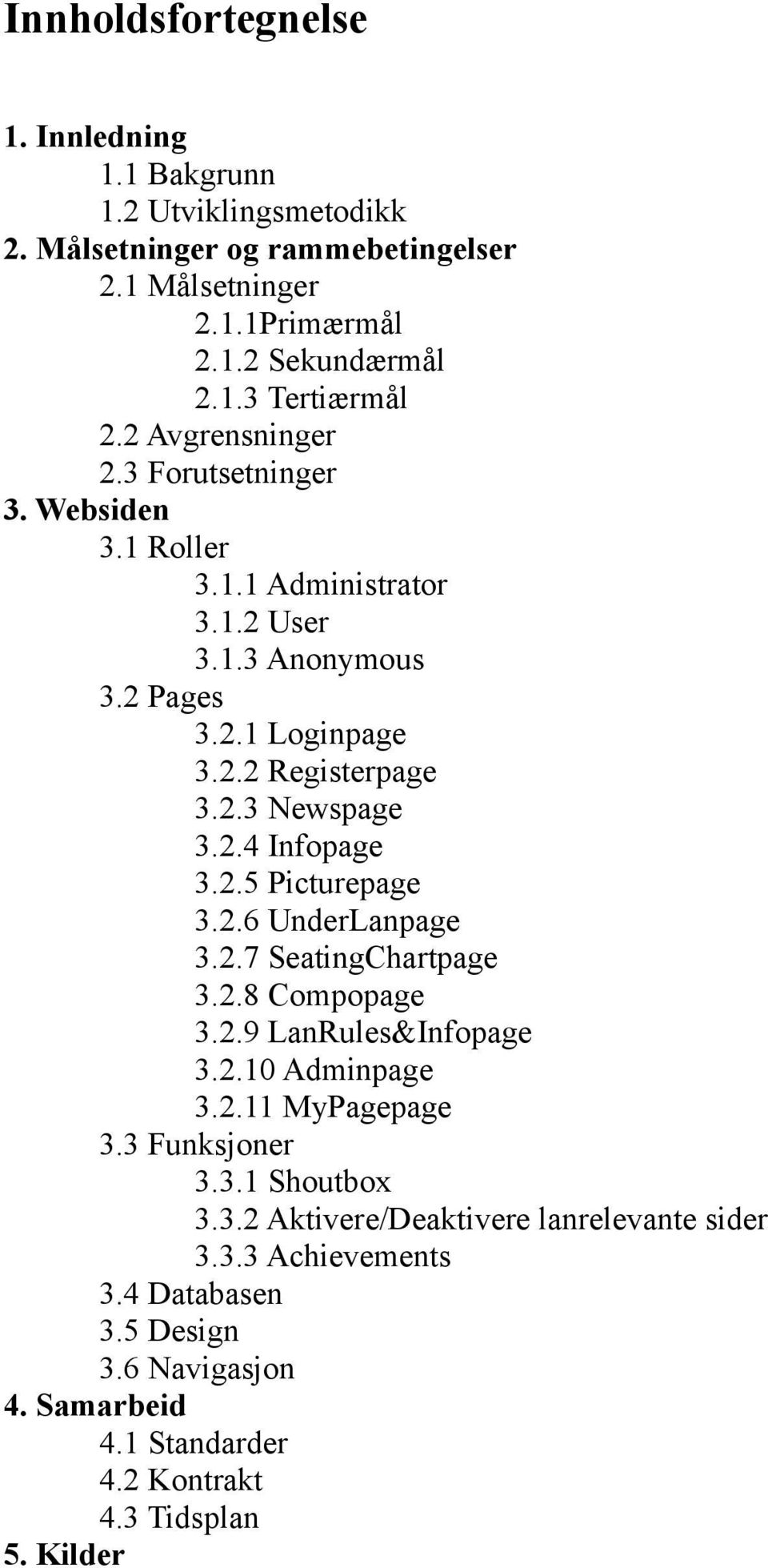 2.5 Picturepage 3.2.6 UnderLanpage 3.2.7 SeatingChartpage 3.2.8 Compopage 3.2.9 LanRules&Infopage 3.2.10 Adminpage 3.2.11 MyPagepage 3.3 Funksjoner 3.3.1 Shoutbox 3.3.2 Aktivere/Deaktivere lanrelevante sider 3.