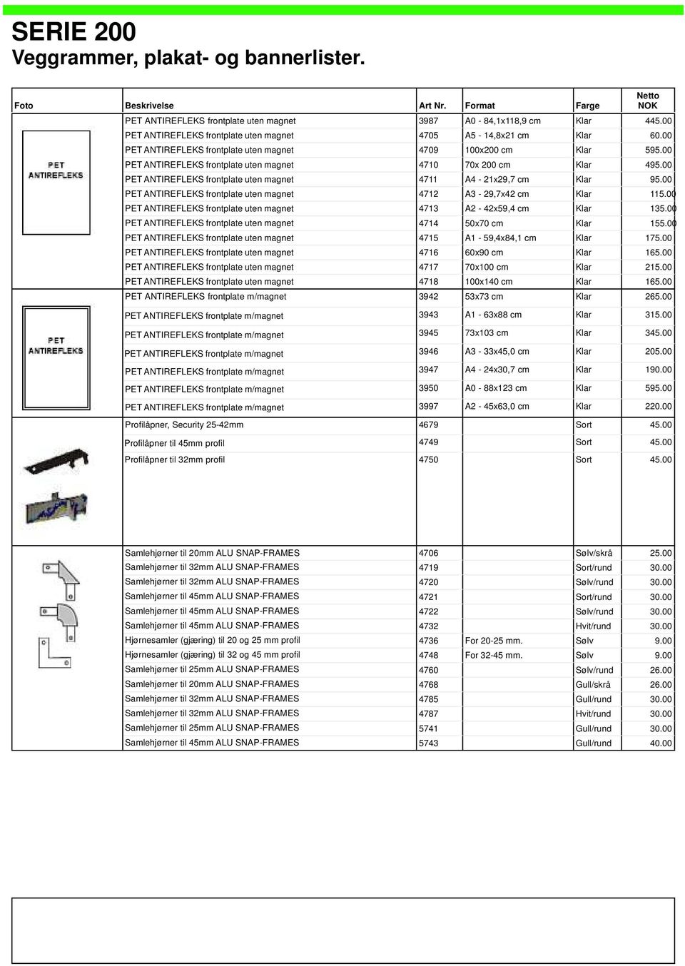 00 4718 100x140 cm Klar 165.00 PET ANTIREFLEKS frontplate m/magnet 3942 53x73 cm Klar 265.00 PET ANTIREFLEKS frontplate m/magnet 3943 A1-63x88 cm Klar 315.