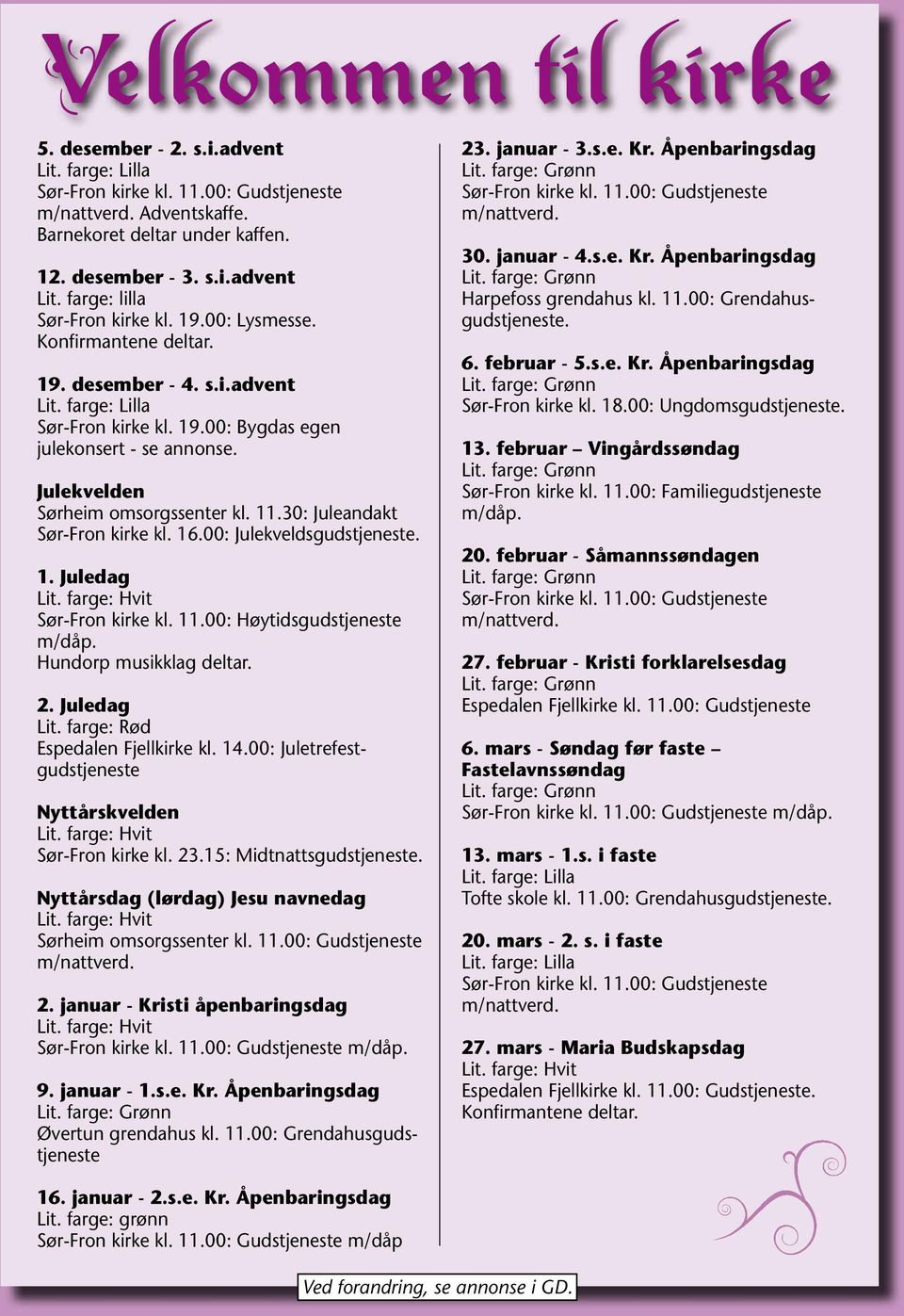 30: Juleandakt Sør-Fron kirke kl. 16.00: Julekveldsgudstjeneste. 1. Juledag Lit. farge: Hvit Sør-Fron kirke kl. 11.00: Høytidsgudstjeneste m/dåp. Hundorp musikklag deltar. 2. Juledag Lit. farge: Rød Espedalen Fjellkirke kl.