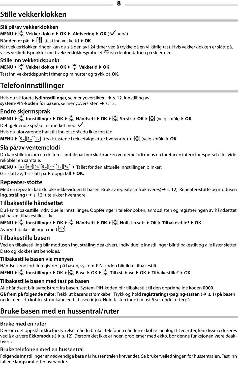 Stille inn vekketidspunkt MENU u Vekkerklokke OK u Vekketid OK Tast inn vekketidspunkt i timer og minutter og trykk på OK.