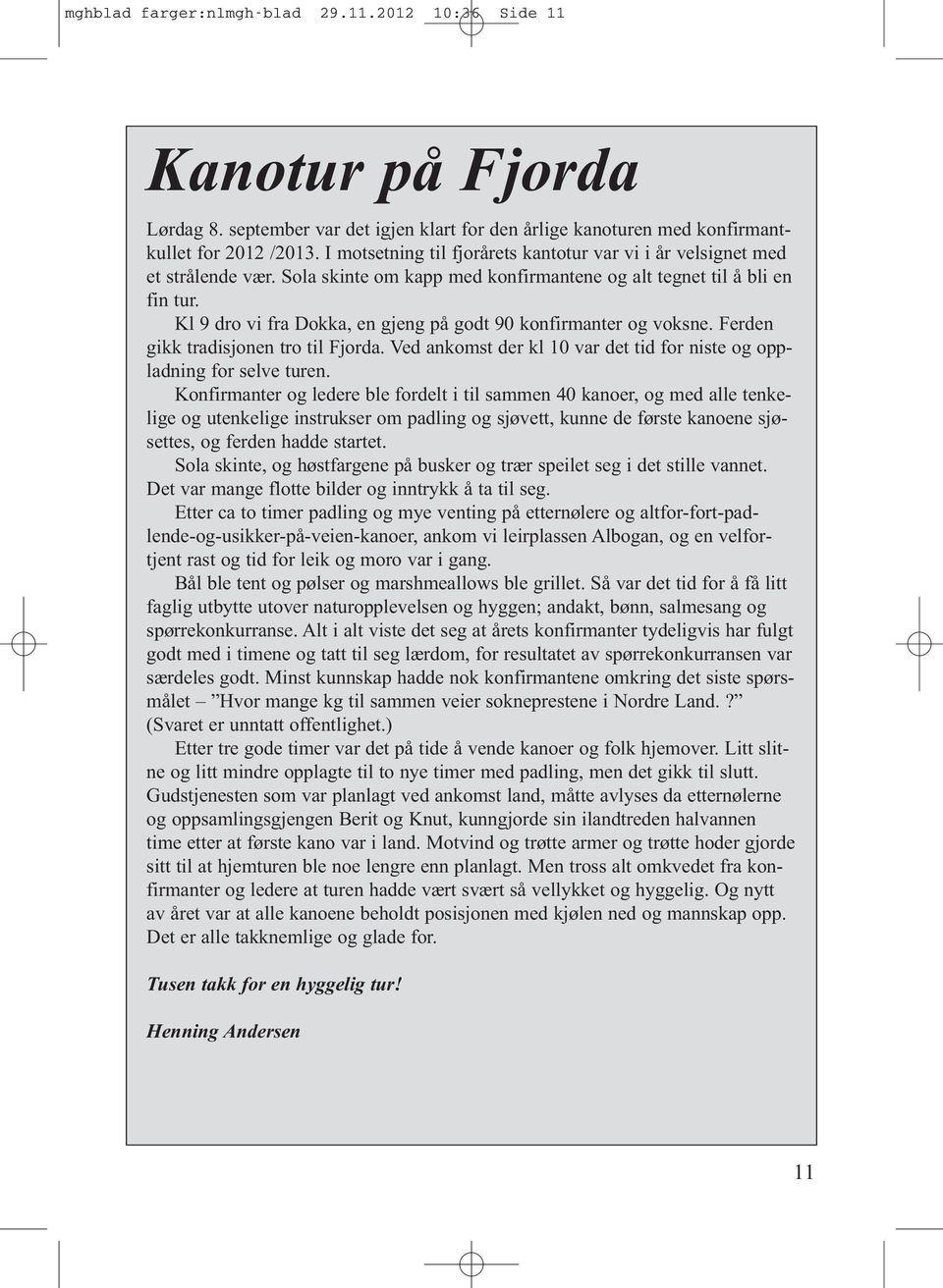 Kl 9 dro vi fra Dokka, en gjeng på godt 90 konfirmanter og voksne. Ferden gikk tradisjonen tro til Fjorda. Ved ankomst der kl 10 var det tid for niste og oppladning for selve turen.