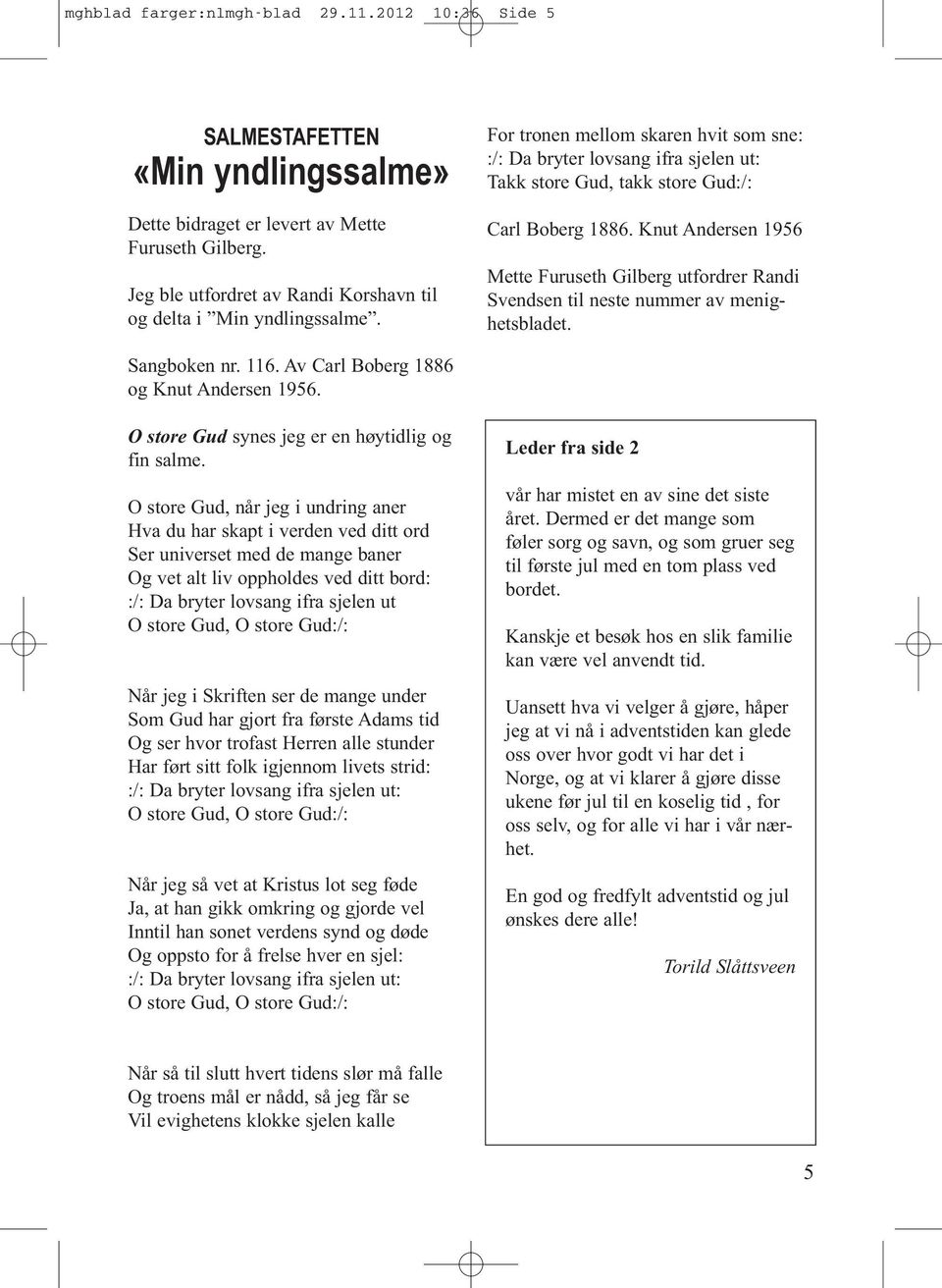 Knut Andersen 1956 Mette Furuseth Gilberg utfordrer Randi Svendsen til neste nummer av menighetsbladet. Sangboken nr. 116. Av Carl Boberg 1886 og Knut Andersen 1956.