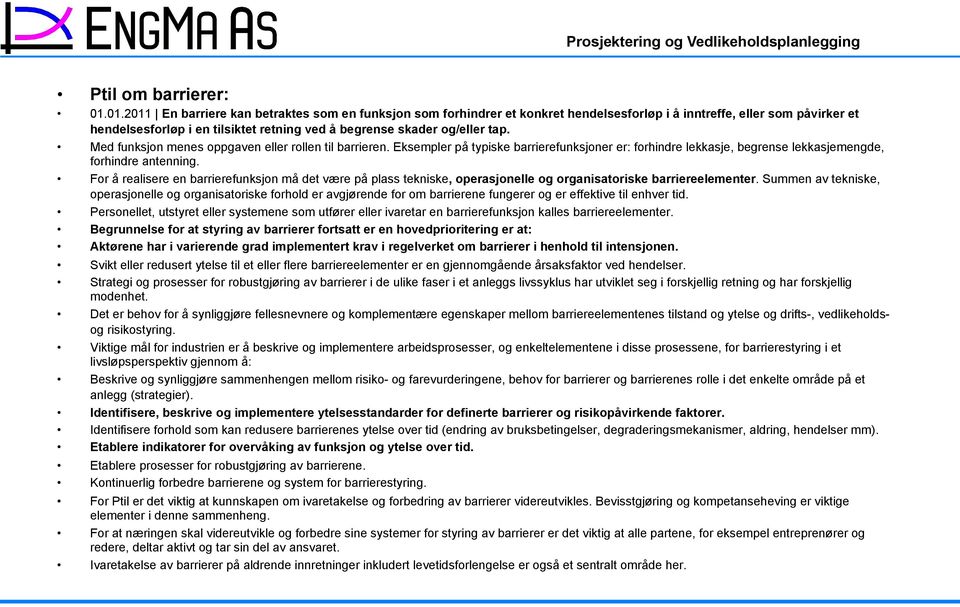 tap. Med funksjon menes oppgaven eller rollen til barrieren. Eksempler på typiske barrierefunksjoner er: forhindre lekkasje, begrense lekkasjemengde, forhindre antenning.