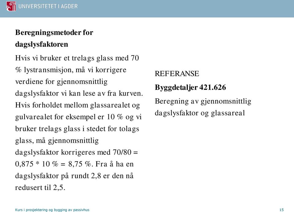 Hvis forholdet mellom glassarealet og gulvarealet for eksempel er 10 % og vi bruker trelags glass i stedet for tolags glass, må gjennomsnittlig