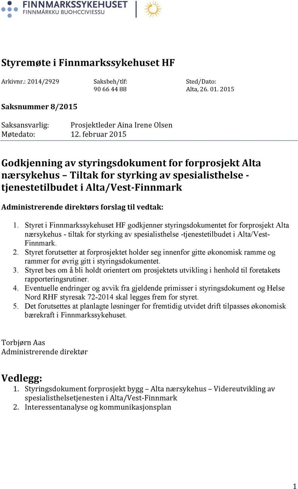 vedtak: 1. Styret i Finnmarkssykehuset HF godkjenner styringsdokumentet for forprosjekt Alta nærsykehus - tiltak for styrking av spesialisthelse -tjenestetilbudet i Alta/Vest- Finnmark. 2.