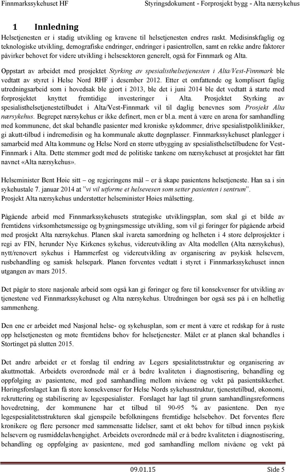 Finnmark og Alta. Oppstart av arbeidet med prosjektet Styrking av spesialisthelsetjenesten i Alta/Vest-Finnmark ble vedtatt av styret i Helse Nord RHF i desember 2012.