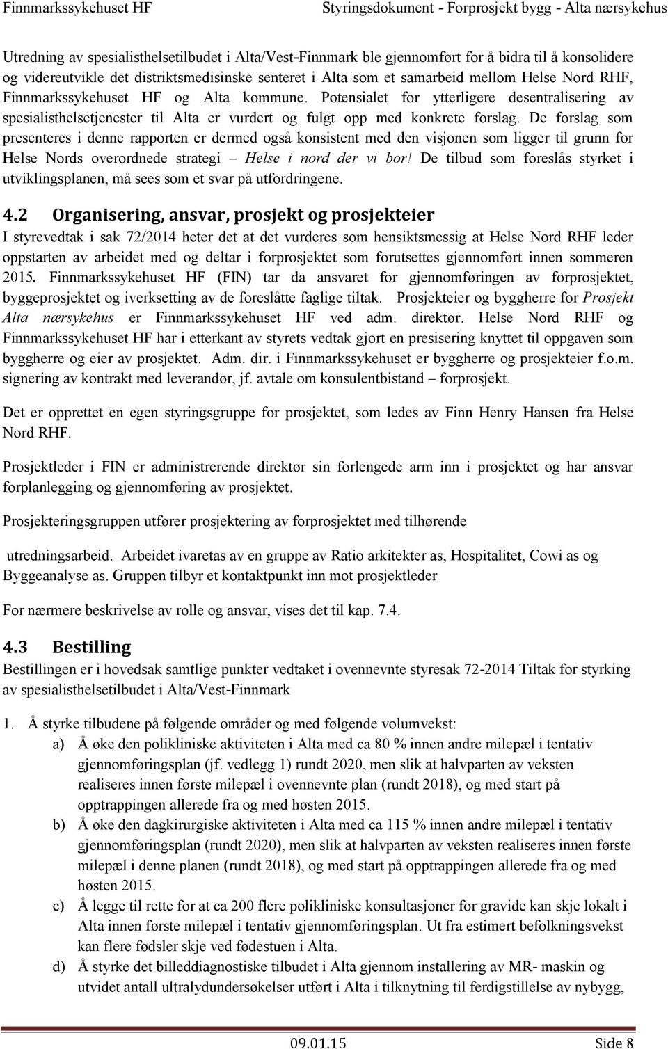 De forslag som presenteres i denne rapporten er dermed også konsistent med den visjonen som ligger til grunn for Helse Nords overordnede strategi Helse i nord der vi bor!