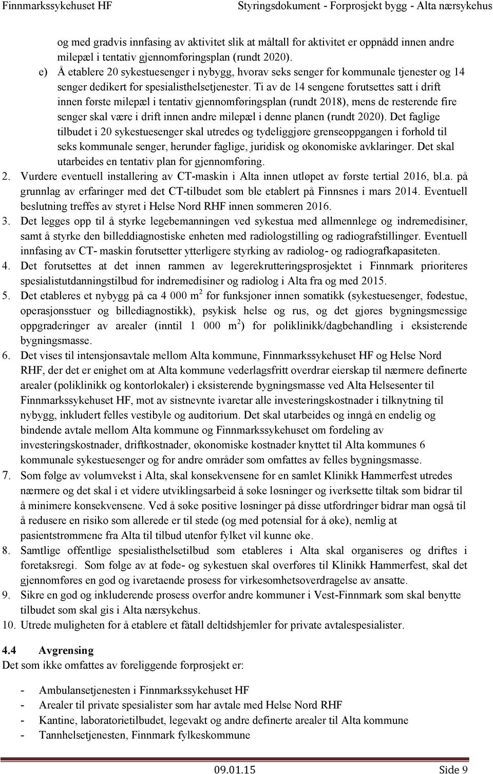 Ti av de 14 sengene forutsettes satt i drift innen første milepæl i tentativ gjennomføringsplan (rundt 2018), mens de resterende fire senger skal være i drift innen andre milepæl i denne planen