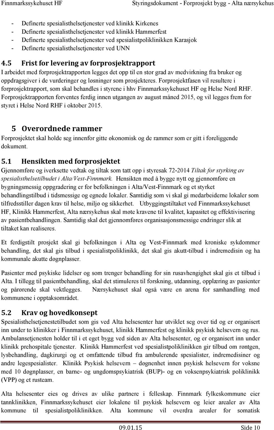 5 Frist for levering av forprosjektrapport I arbeidet med forprosjektrapporten legges det opp til en stor grad av medvirkning fra bruker og oppdragsgiver i de vurderinger og løsninger som