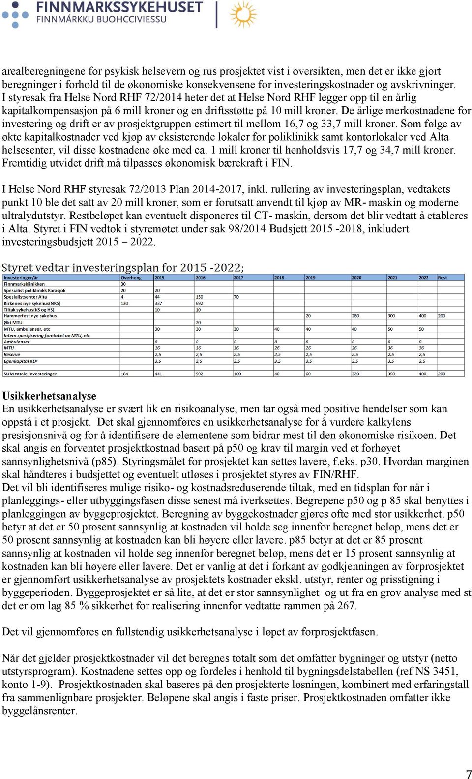 De årlige merkostnadene for investering og drift er av prosjektgruppen estimert til mellom 16,7 og 33,7 mill kroner.