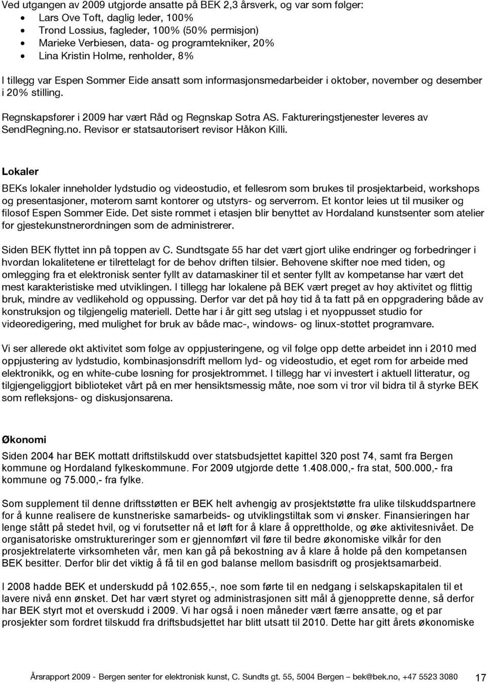 Regnskapsfører i 2009 har vært Råd og Regnskap Sotra AS. Faktureringstjenester leveres av SendRegning.no. Revisor er statsautorisert revisor Håkon Killi.