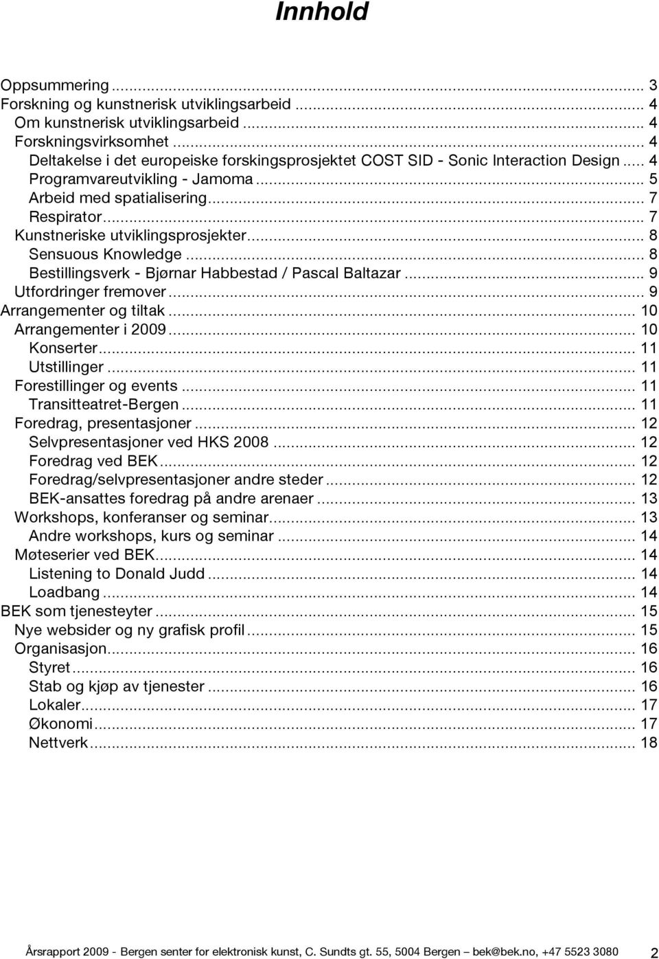 .. 7 Kunstneriske utviklingsprosjekter... 8 Sensuous Knowledge... 8 Bestillingsverk - Bjørnar Habbestad / Pascal Baltazar... 9 Utfordringer fremover... 9 Arrangementer og tiltak.