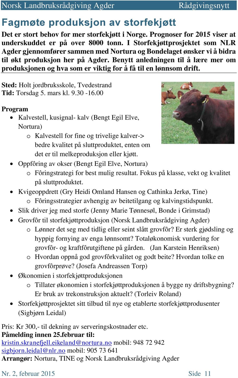 Benytt anledningen til å lære mer om produksjonen og hva som er viktig for å få til en lønnsom drift. Sted: Holt jordbruksskole, Tvedestrand Tid: Torsdag 5. mars kl. 9.30-16.