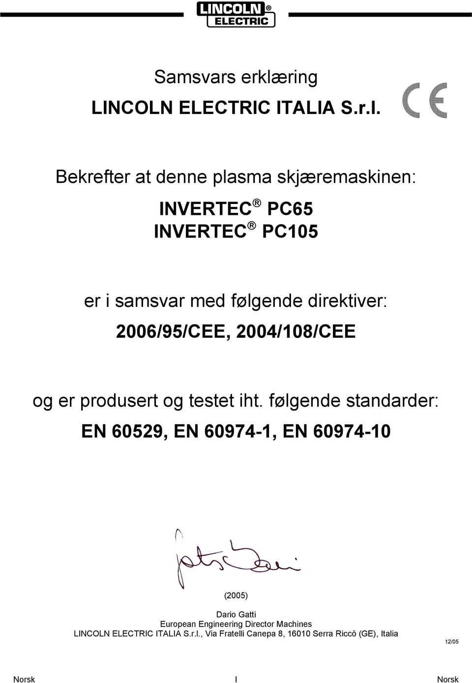 Bekrefter at denne plasma skjæremaskinen: INVERTEC PC65 INVERTEC PC105 er i samsvar med følgende