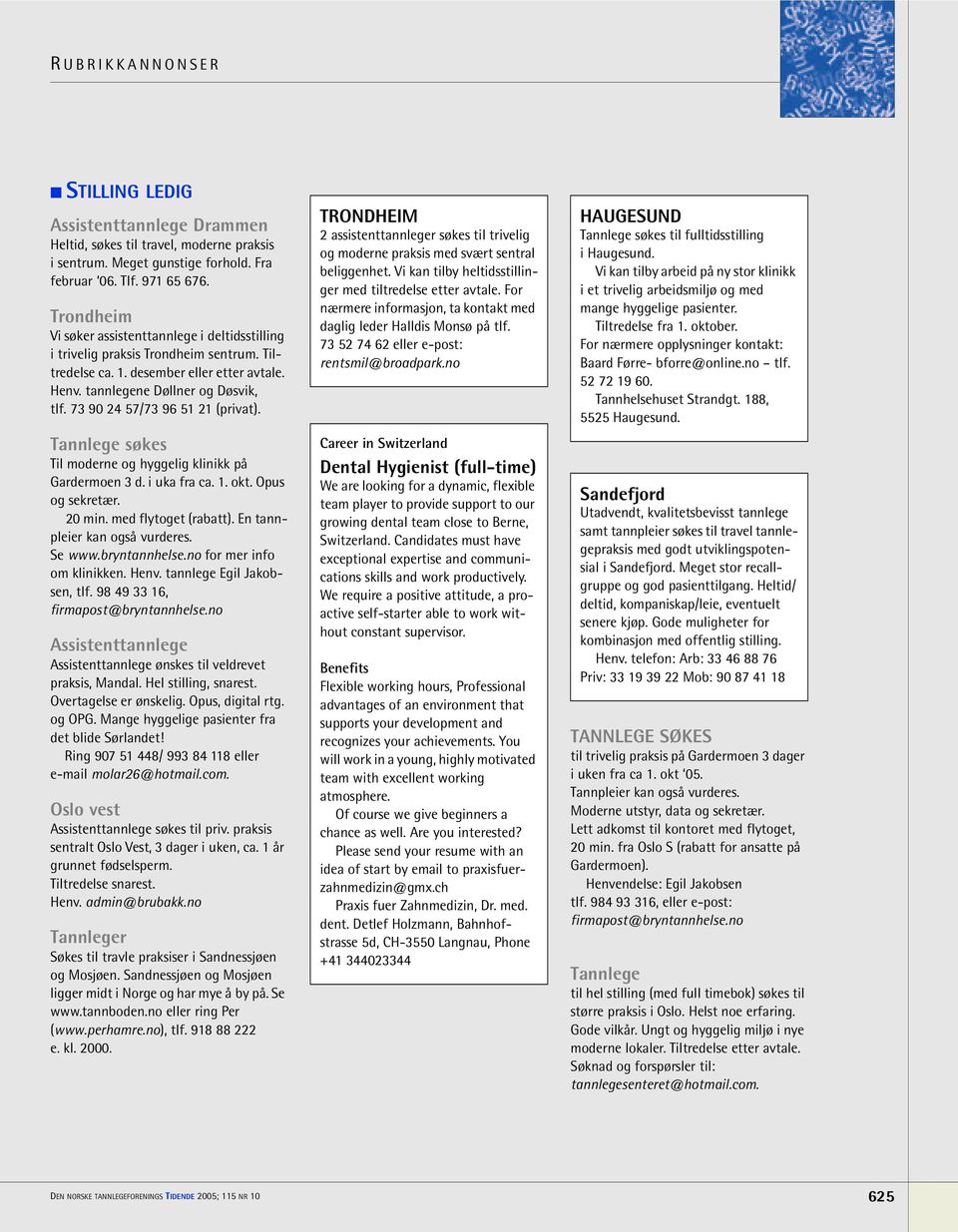 73 90 24 57/73 96 51 21 (privat). Tannlege søkes Til moderne og hyggelig klinikk på Gardermoen 3 d. i uka fra ca. 1. okt. Opus og sekretær. 20 min. med flytoget (rabatt).