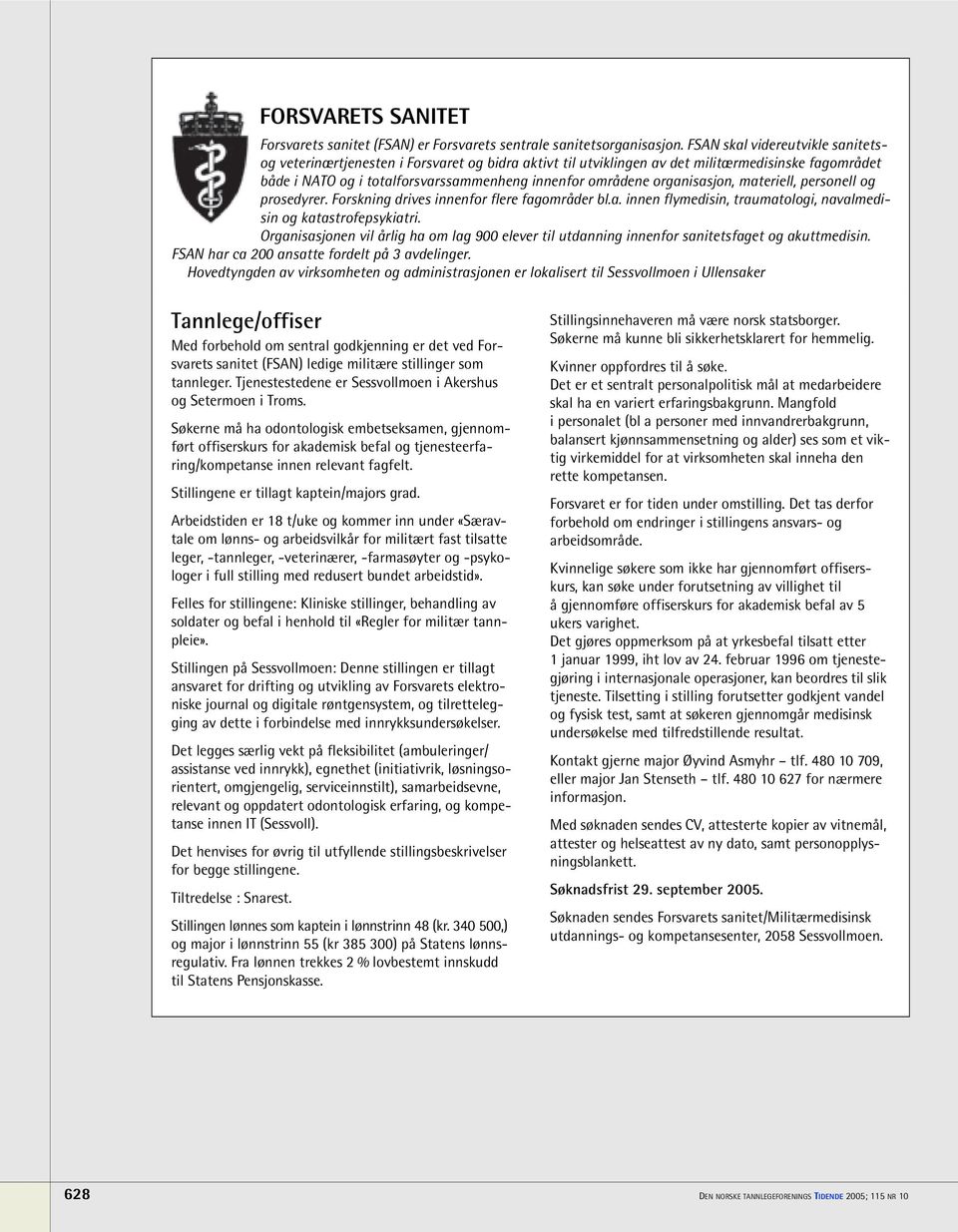 organisasjon, materiell, personell og prosedyrer. Forskning drives innenfor flere fagområder bl.a. innen flymedisin, traumatologi, navalmedisin og katastrofepsykiatri.