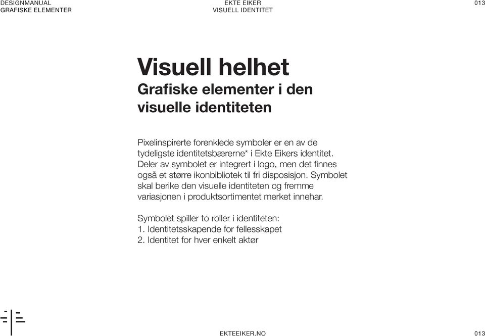 Deler av symbolet er integrert i logo, men det finnes også et større ikonbibliotek til fri disposisjon.