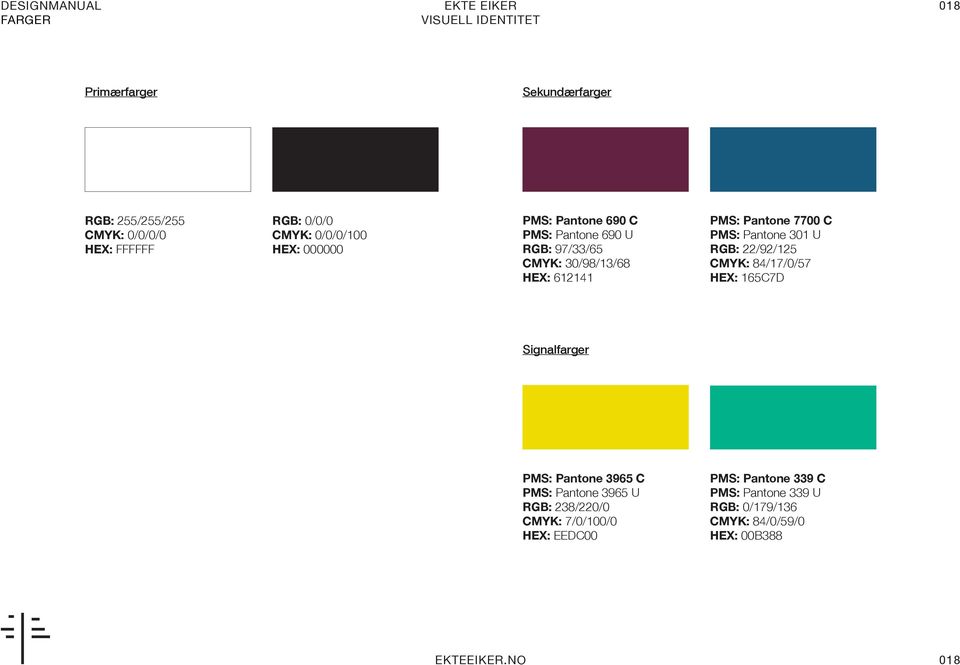 Pantone 301 U RGB: 22/92/125 CMYK: 84/17/0/57 HEX: 165C7D Signalfarger PMS: Pantone 3965 C PMS: Pantone 3965 U RGB: