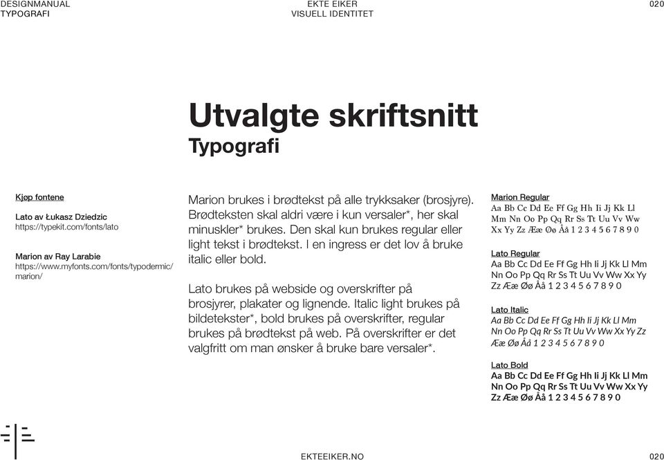 Den skal kun brukes regular eller light tekst i brødtekst. I en ingress er det lov å bruke italic eller bold. Lato brukes på webside og overskrifter på brosjyrer, plakater og lignende.