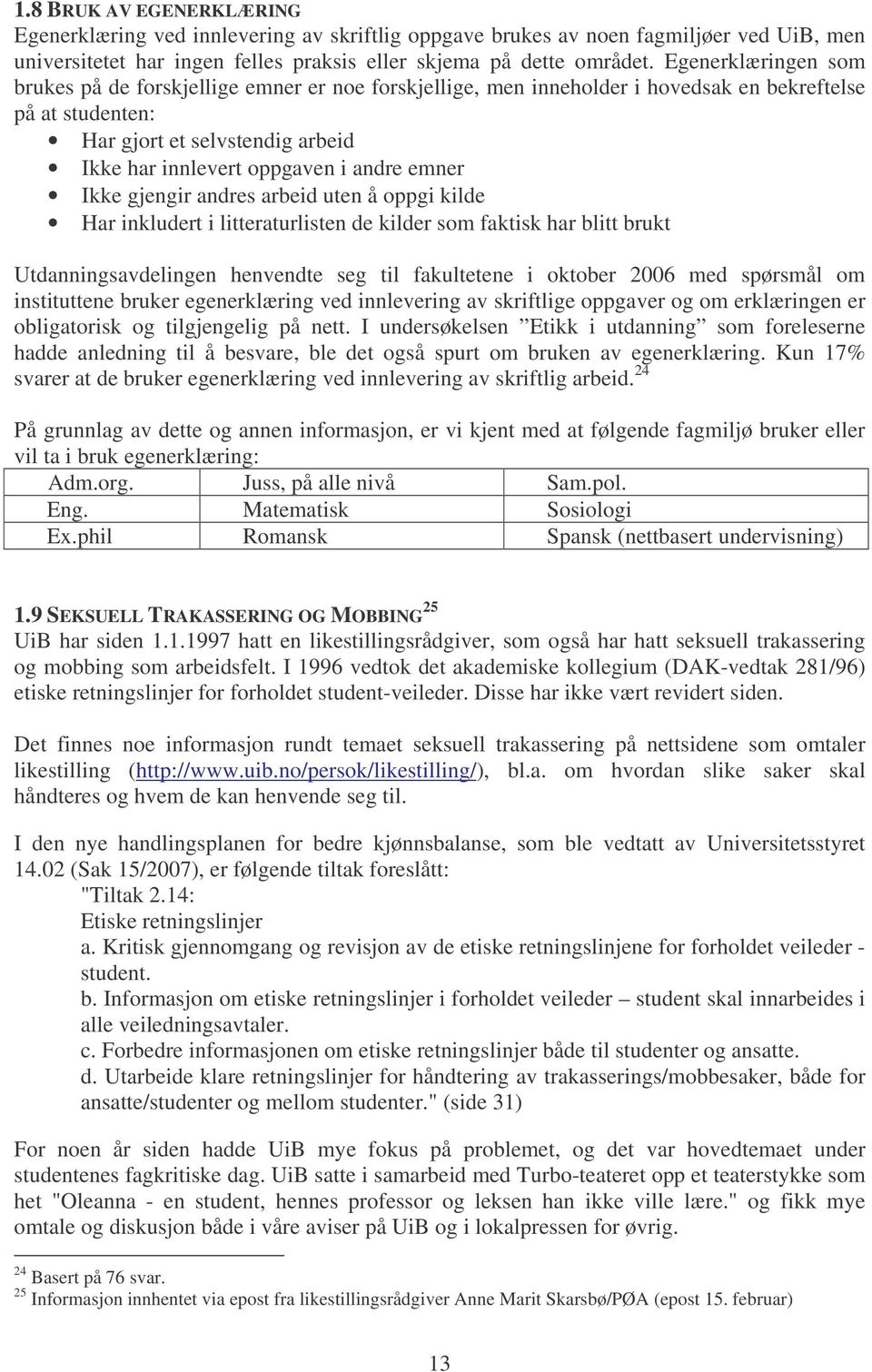 emner Ikke gjengir andres arbeid uten å oppgi kilde Har inkludert i litteraturlisten de kilder som faktisk har blitt brukt Utdanningsavdelingen henvendte seg til fakultetene i oktober 2006 med