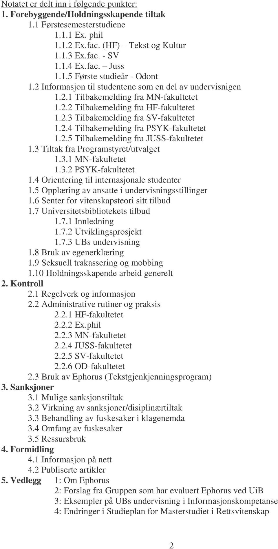 2.5 Tilbakemelding fra JUSS-fakultetet 1.3 Tiltak fra Programstyret/utvalget 1.3.1 MN-fakultetet 1.3.2 PSYK-fakultetet 1.4 Orientering til internasjonale studenter 1.