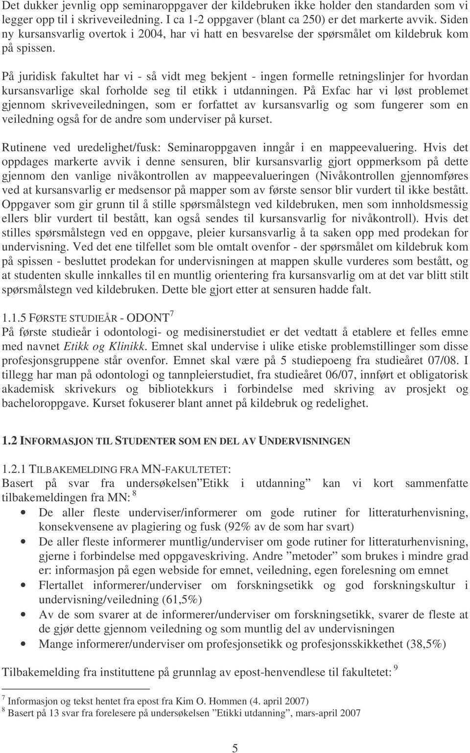 På juridisk fakultet har vi - så vidt meg bekjent - ingen formelle retningslinjer for hvordan kursansvarlige skal forholde seg til etikk i utdanningen.