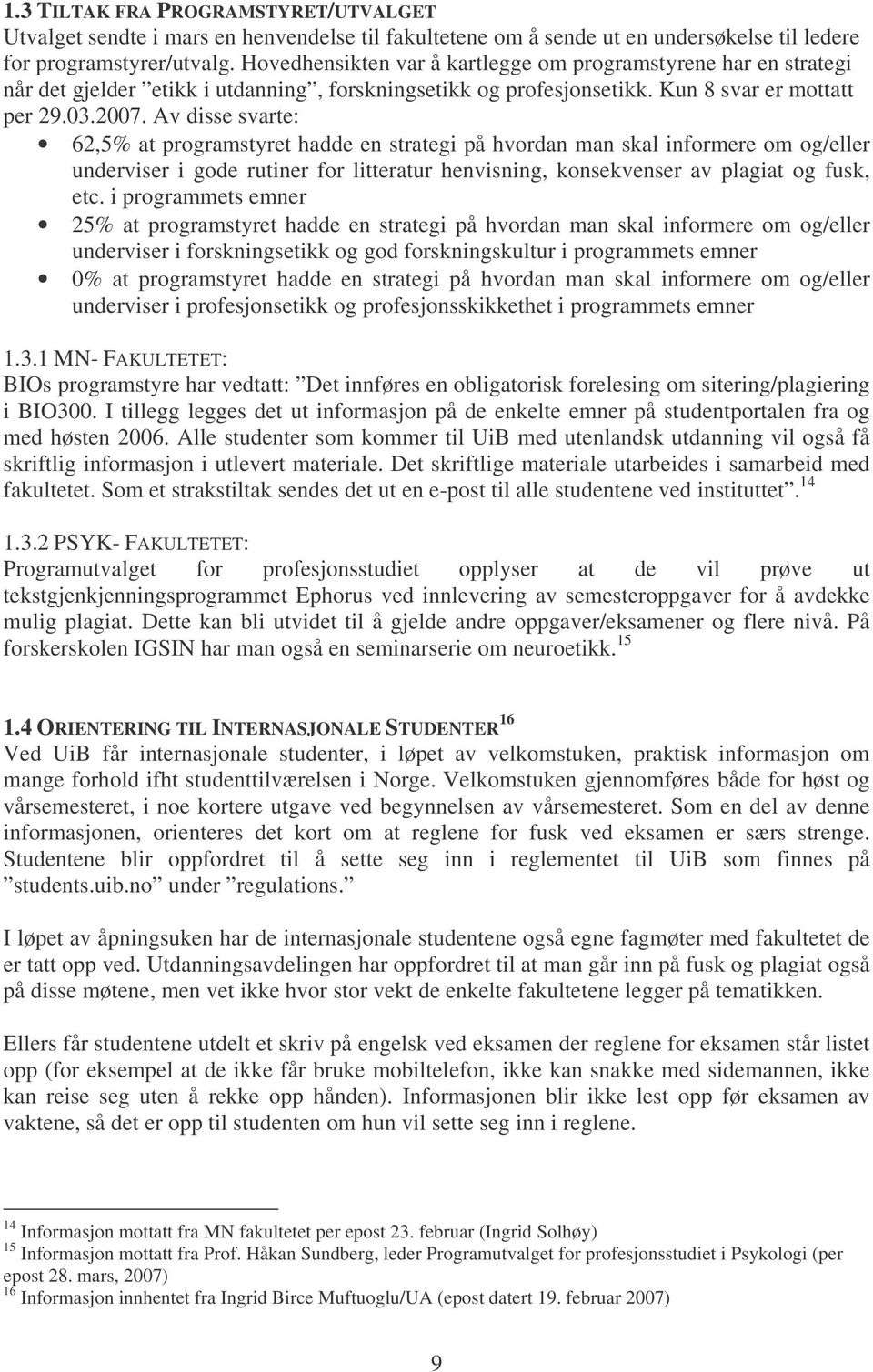 Av disse svarte: 62,5% at programstyret hadde en strategi på hvordan man skal informere om og/eller underviser i gode rutiner for litteratur henvisning, konsekvenser av plagiat og fusk, etc.