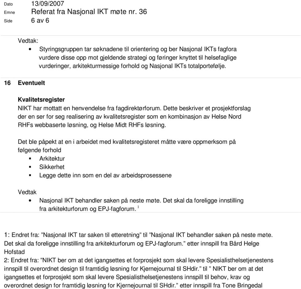 arkitekturmessige forhold og Nasjonal IKTs totalportefølje. 16 Eventuelt Kvalitetsregister NIKT har mottatt en henvendelse fra fagdirektørforum.