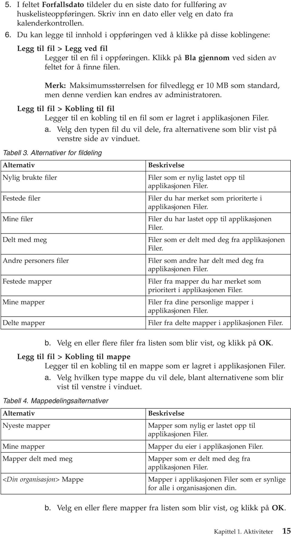 Merk: Maksimumsstørrelsen for filvedlegg er 10 MB som standard, men denne verdien kan endres av administratoren.