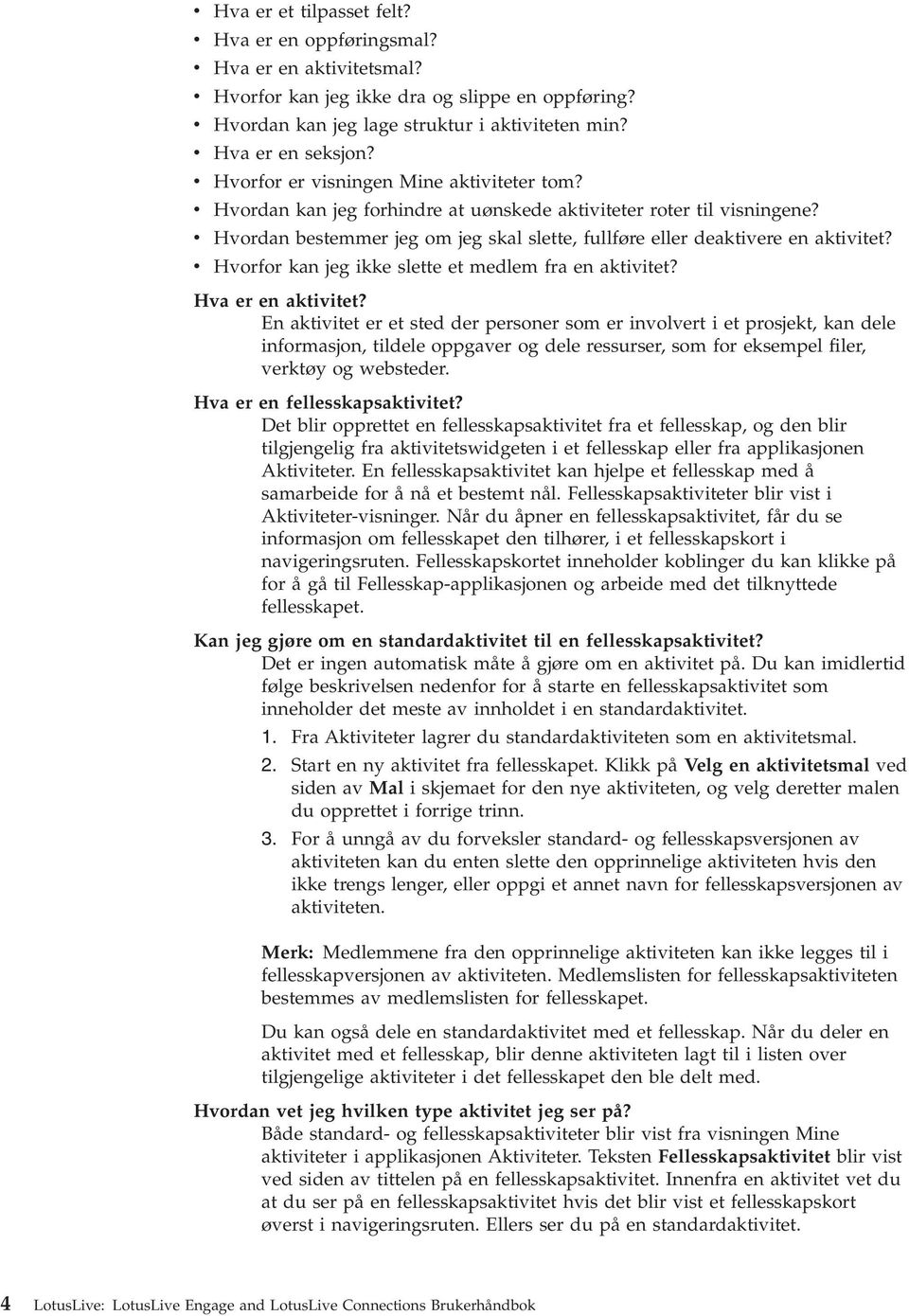 v Hvordan bestemmer jeg om jeg skal slette, fullføre eller deaktivere en aktivitet? v Hvorfor kan jeg ikke slette et medlem fra en aktivitet? Hva er en aktivitet?