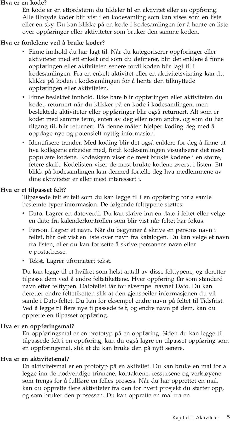 Når du kategoriserer oppføringer eller aktiviteter med ett enkelt ord som du definerer, blir det enklere å finne oppføringen eller aktiviteten senere fordi koden blir lagt til i kodesamlingen.