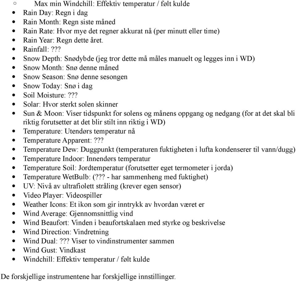 ?? Solar: Hvor sterkt solen skinner Sun & Moon: Viser tidspunkt for solens og månens oppgang og nedgang (for at det skal bli riktig forutsetter at det blir stilt inn riktig i WD) Temperature: