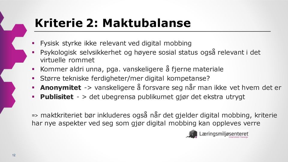 Anonymitet -> vanskeligere å forsvare seg når man ikke vet hvem det er Publisitet - > det ubegrensa publikumet gjør det ekstra utrygt =>