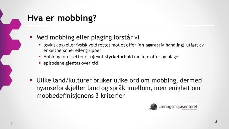 handling) utført av enkeltpersoner eller grupper Mobbing forutsetter et ujevnt styrkeforhold mellom offer