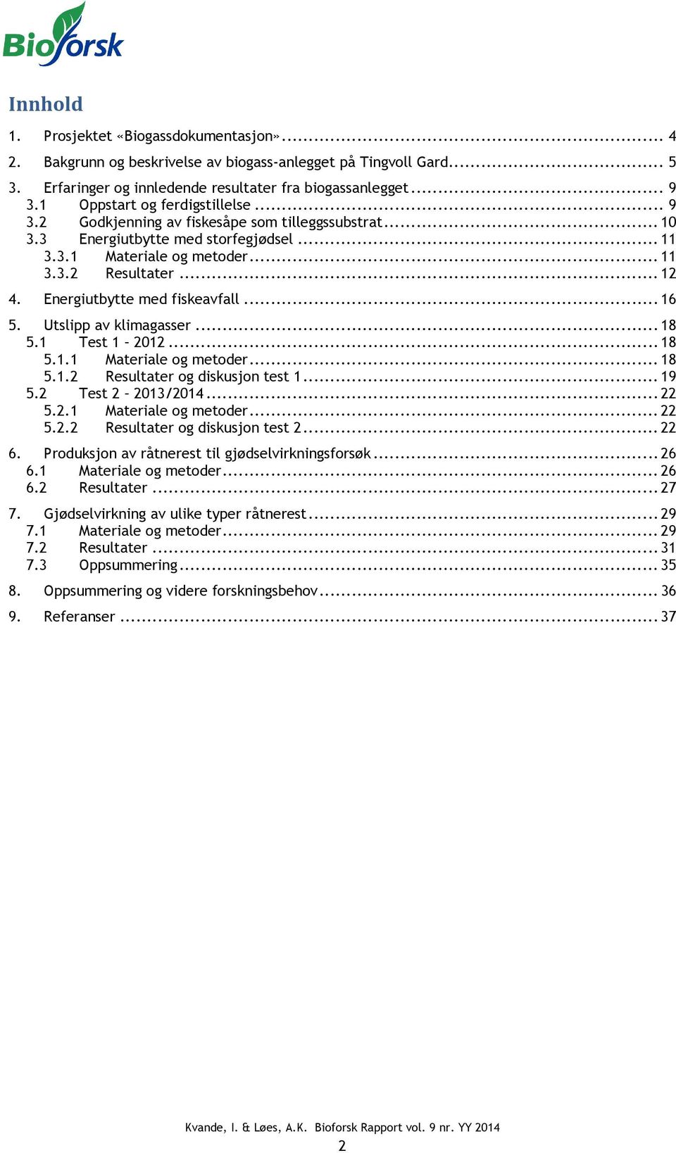 Energiutbytte med fiskeavfall... 16 5. Utslipp av klimagasser... 18 5.1 Test 1 2012... 18 5.1.1 Materiale og metoder... 18 5.1.2 Resultater og diskusjon test 1... 19 5.2 Test 2 2013/2014... 22 5.2.1 Materiale og metoder... 22 5.2.2 Resultater og diskusjon test 2.